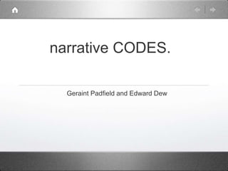Geraint Padfield and Edward Dew
narrative CODES.
 