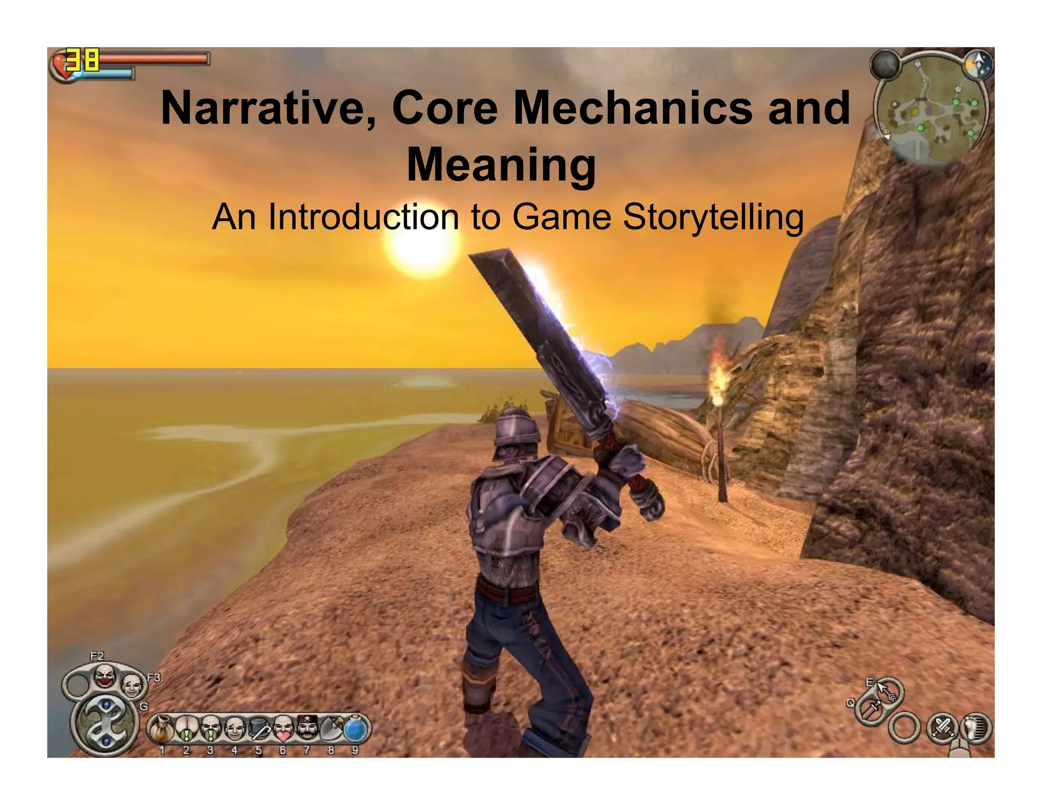 Narrative, Core Mechanics and
Meaning
An Introduction to Game Storytelling