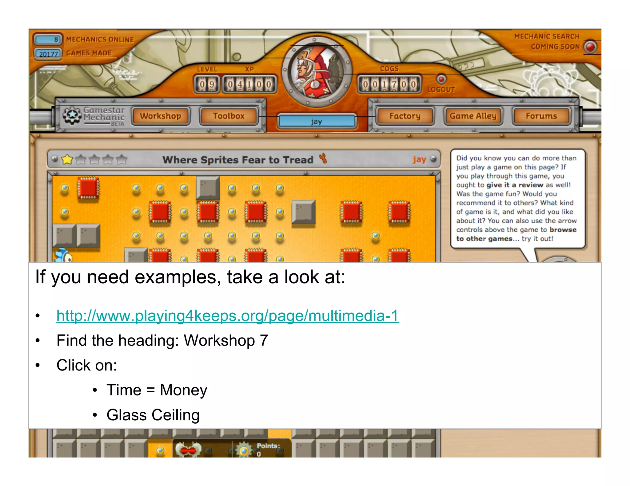 If you need examples, take a look at:
• http://www.playing4keeps.org/page/multimedia-1
• Find the heading: Workshop 7
• Click on:
• Time = Money
• Glass Ceiling