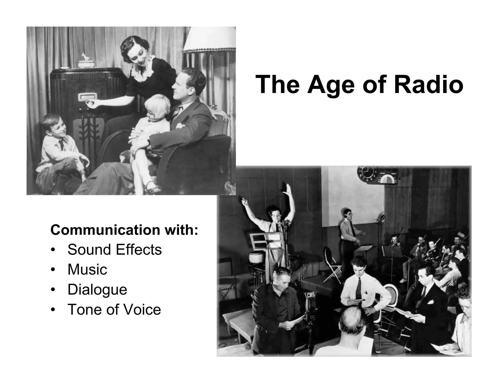 The Age of Radio
Communication with:
• Sound Effects
• Music
• Dialogue
• Tone of Voice