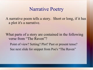 Narrative Poetry A narrative poem tells a story. Short or long, if it has a plot it's a narrative.