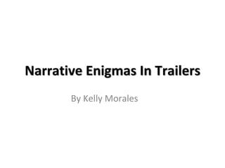 Narrative Enigmas In Trailers 
By Kelly Morales 
 