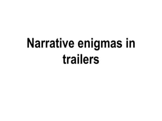 Narrative enigmas in
trailers
 