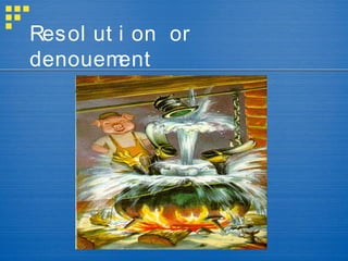 Resol ut i on or
denouem  ent
 