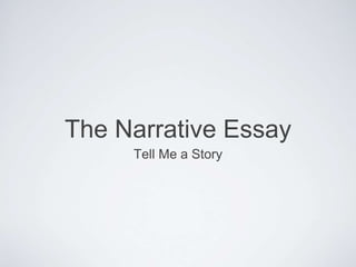 The Narrative Essay
Tell Me a Story
 