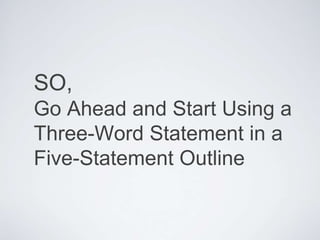 SO,
Go Ahead and Start Using a
Three-Word Statement in a
Five-Statement Outline
 