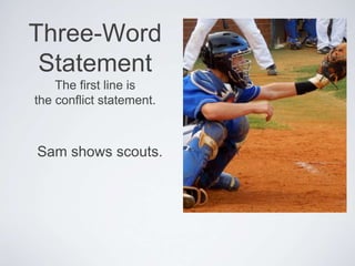 Three-Word
Statement
The first line is
the conflict statement.
Sam shows scouts.
 