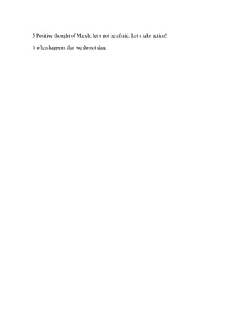 5 Positive thought of March: let s not be afraid. Let s take action!
It often happens that we do not dare
 