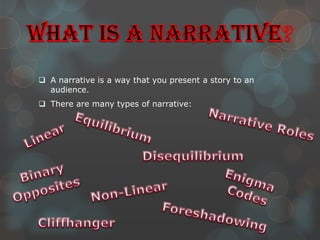  A narrative is a way that you present a story to an
  audience.
 There are many types of narrative:
 