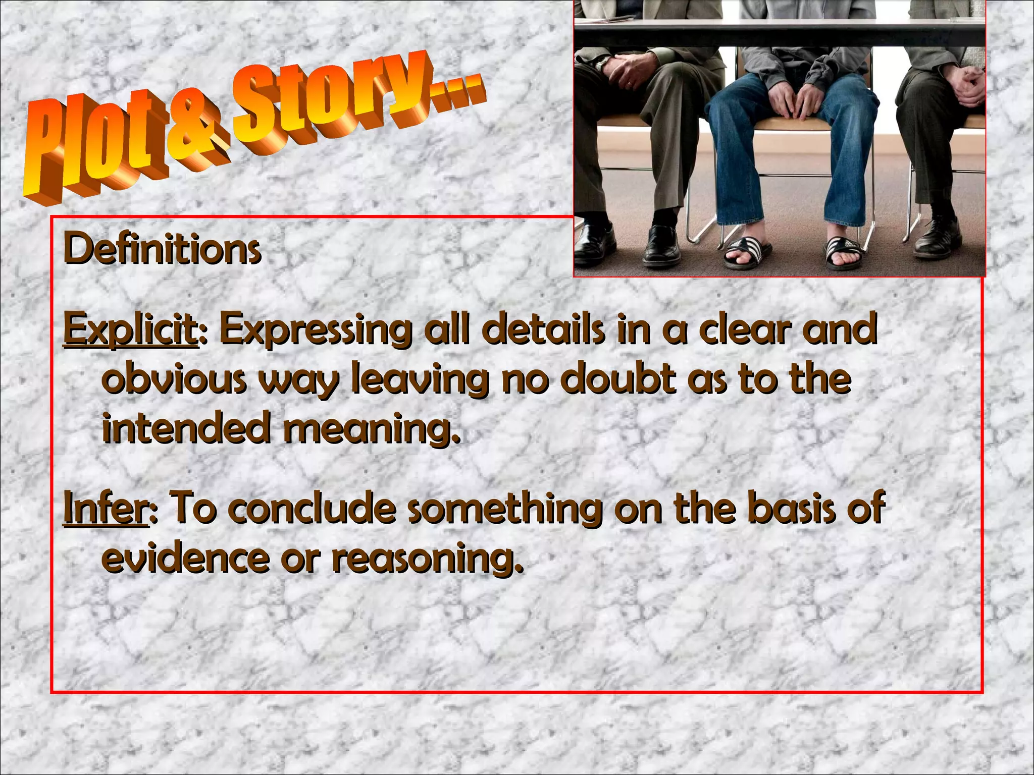 Definitions
Explicit: Expressing all details in a clear and
  obvious way leaving no doubt as to the
  intended meaning.
Infer: To conclude something on the basis of
  evidence or reasoning.
 