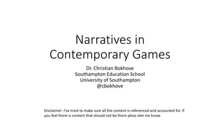 Narratives in
Contemporary Games
Dr. Christian Bokhove
Southampton Education School
University of Southampton
@cbokhove
Di...