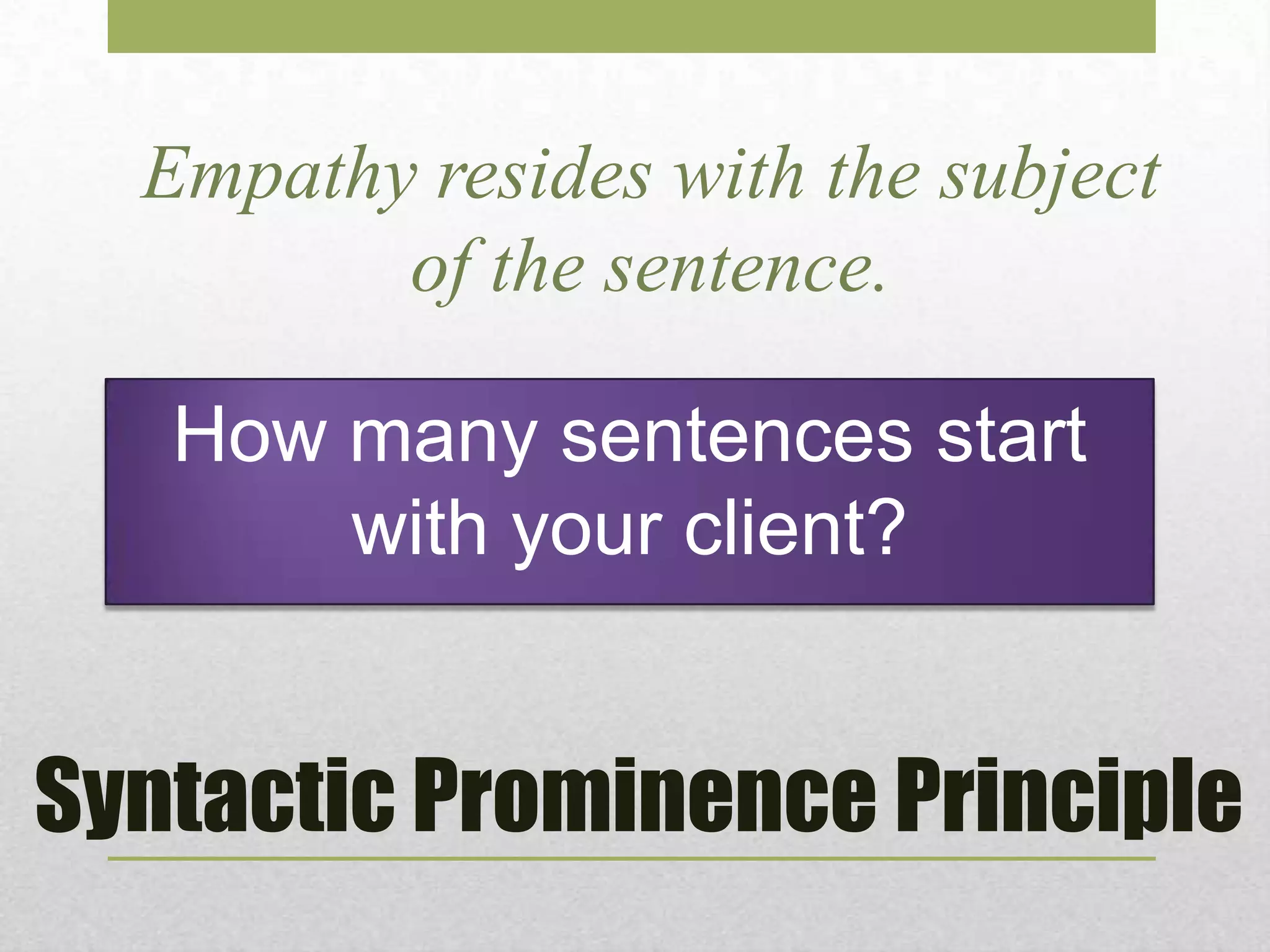 Empathy resides with the subject
of the sentence.
How many sentences start
with your client?

Syntactic Prominence Principle

 