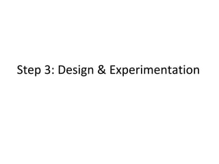 Step 3: Design & Experimentation
 