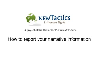 How to report your narrative information A project of the Center for Victims of Torture 