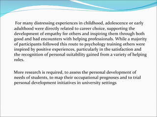 For many distressing experiences in childhood, adolescence or early
adulthood were directly related to career choice, supp...