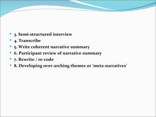  3. Semi-structured interview
 4. Transcribe
 5. Write coherent narrative summary
 6. Participant review of narrative ...