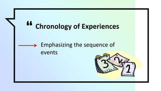 “ Chronology of Experiences
▫ Emphasizing the sequence of
events
 