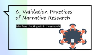 6. Validation Practices
of Narrative Research
Members checking within the research
 