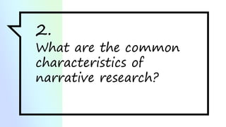 2.
What are the common
characteristics of
narrative research?
 