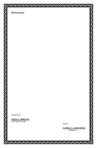 III.Pictorials:
Prepared by:
SONIA C. SORIANO
ESP School Leader
Noted:
FATIMA T. ALIMURONG
Principal II
 