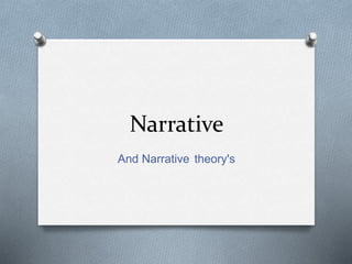 Narrative
And Narrative theory's
 