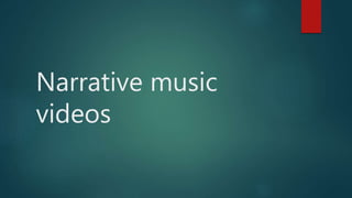 Narrative music
videos
 