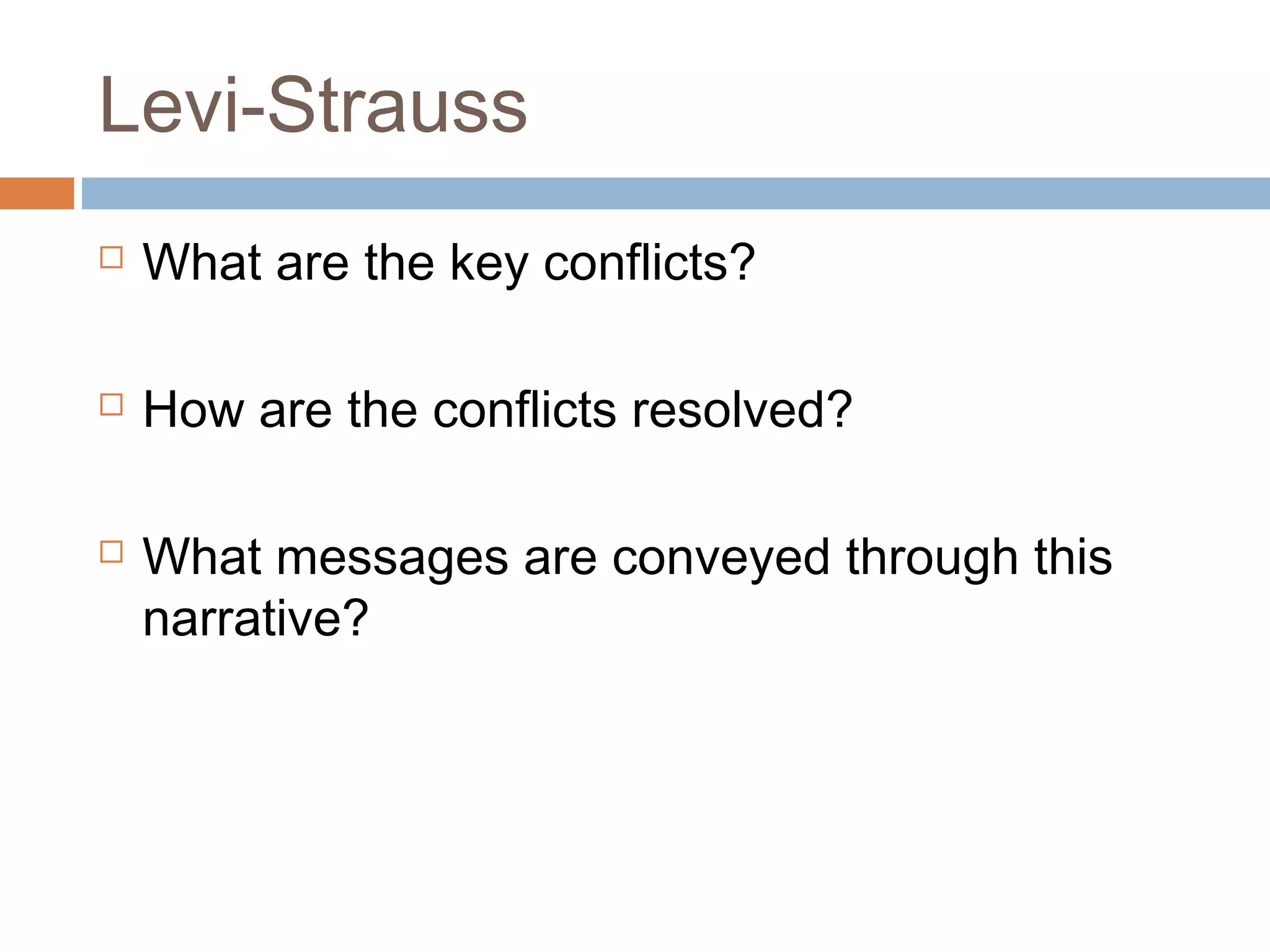 Levi-Strauss 
 What are the key conflicts? 
 How are the conflicts resolved? 
 What messages are conveyed through this 
narrative? 
 