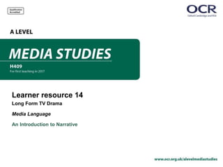 Learner resource 14
Long Form TV Drama
Media Language
An Introduction to Narrative
 