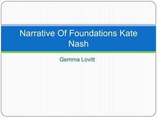 Narrative Of Foundations Kate
Nash
Gemma Lovitt

 