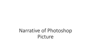 Narrative of Photoshop
Picture
 