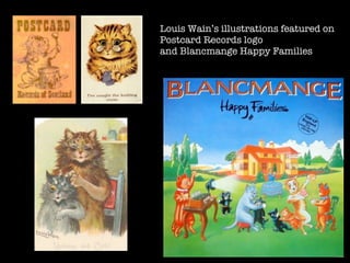 Louis Wain’s illustrations featured on
Postcard Records logo
and Blancmange Happy Families
 