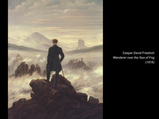 Caspar David Friedrich
Wanderer over the Sea of Fog
                      (1818)
 