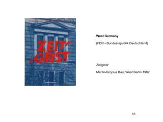 West Germany

(FDR - Bundesrepublik Deutschland)




Zeitgeist

Martin-Gropius Bau, West Berlin 1982




                        66
 
