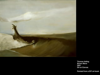 Thomas Helbig
Brown Wave
2001
Oil on Canvas

Painted from a DIY art book
 