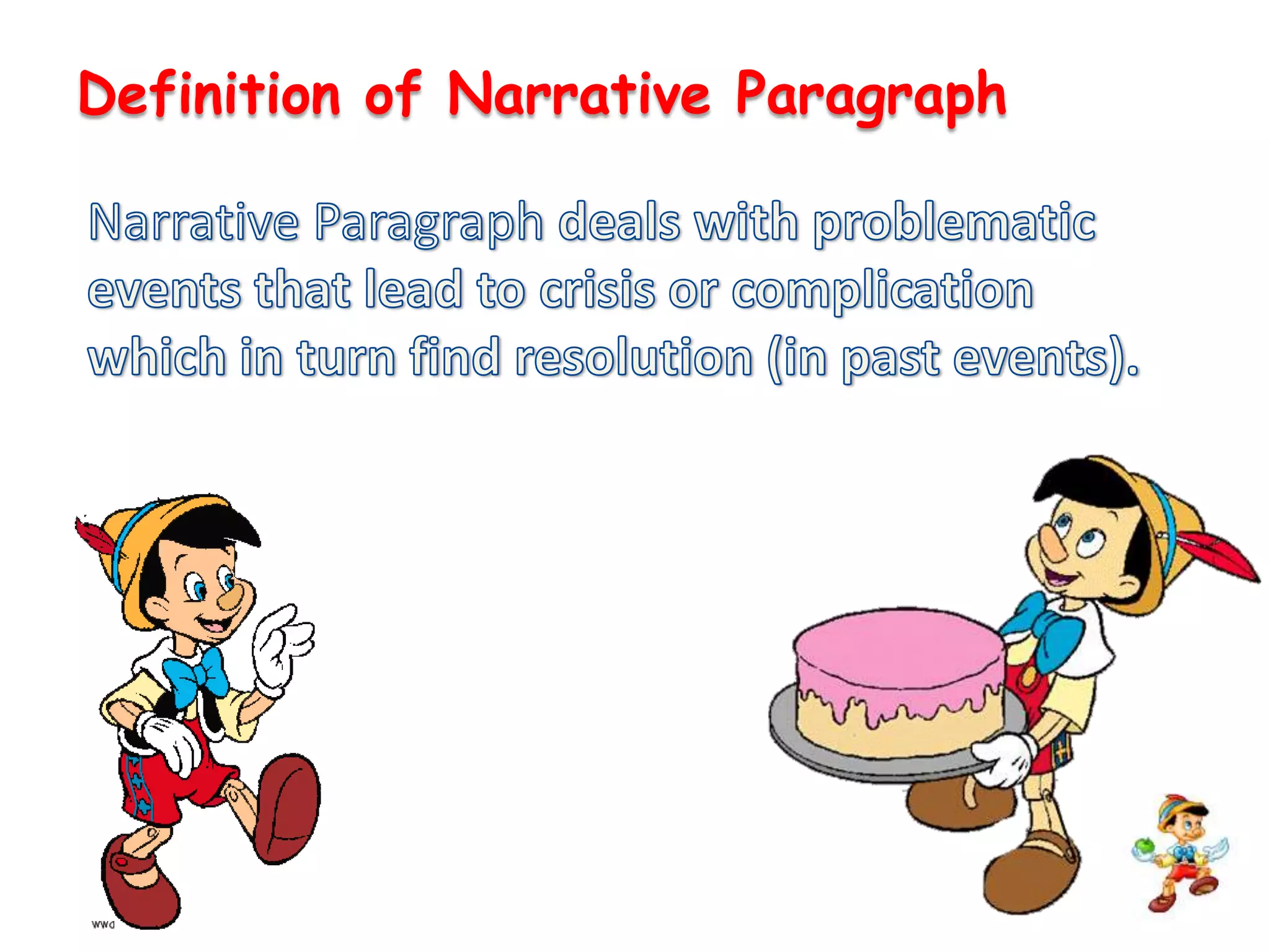 Definition of Narrative ParagraphNarrative Paragraph deals with problematic events that lead to crisis or complication which in turn find resolution (in past events).