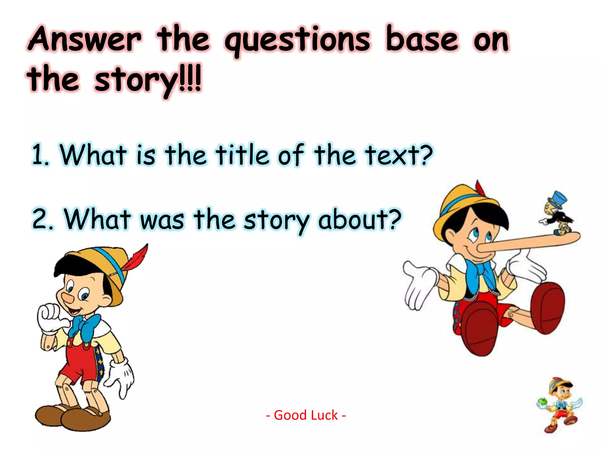 Answer the questions base on the story!!!1. What is the title of the text?2. What was the story about?- Good Luck -