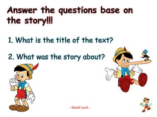 Answer the questions base on the story!!!1. What is the title of the text?2. What was the story about?- Good Luck -