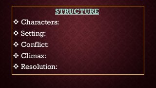 STRUCTURE
 Characters:
 Setting:
 Conflict:
 Climax:
 Resolution:
 