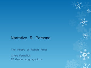 Narrative & Persona
The Poetry of Robert Frost
Chera Fernelius
8th Grade Language Arts
 