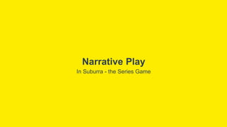 Narrative Play
In Suburra - the Series Game
 