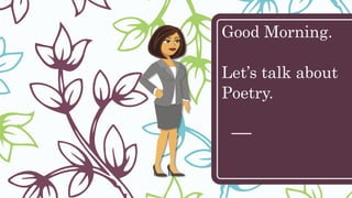Good Morning.
Let’s talk about
Poetry.
 