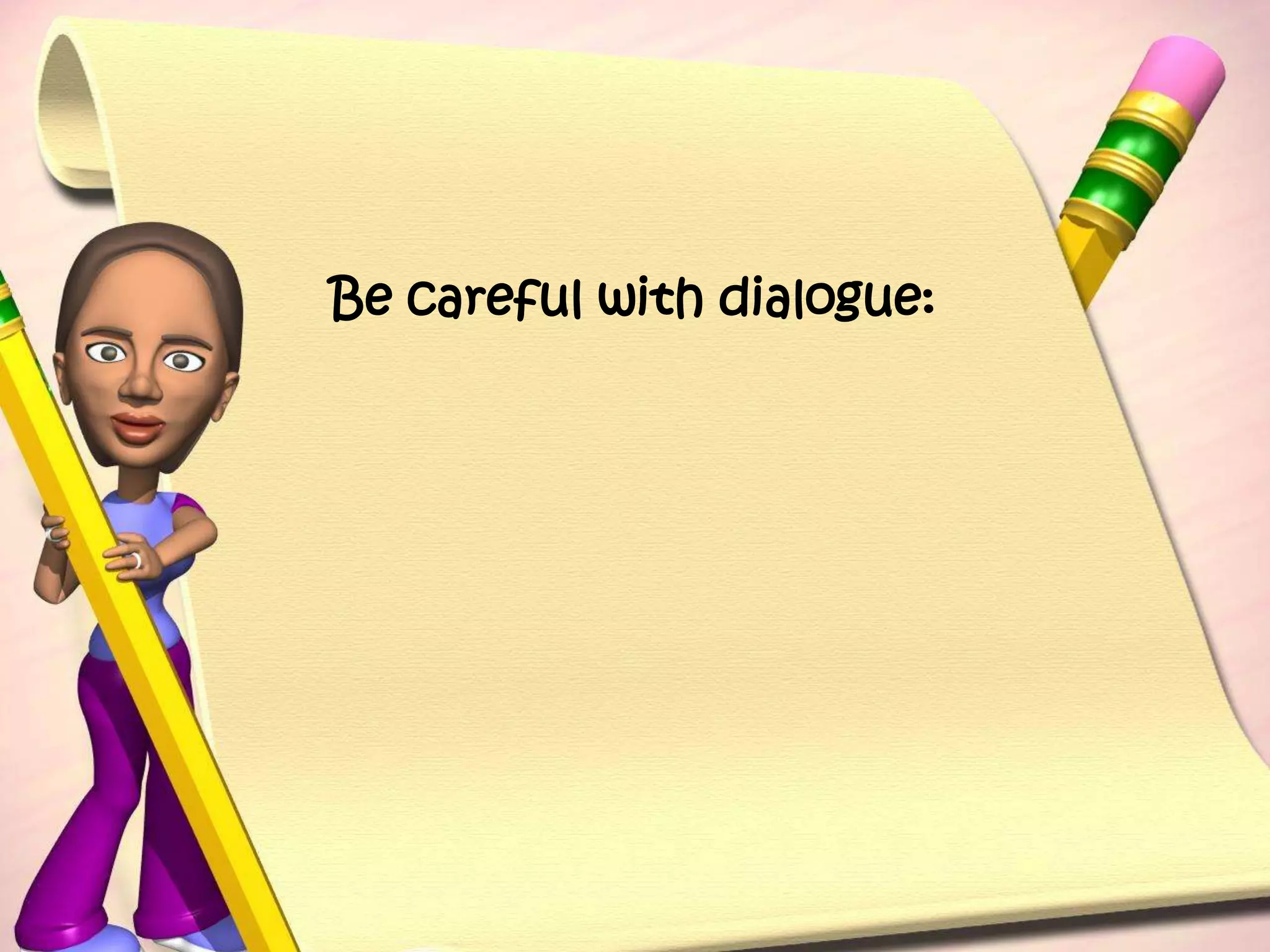 Be careful with dialogue: