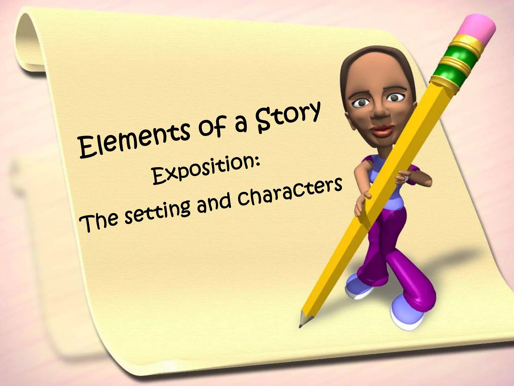 Elements of a StoryExposition:The setting and characters