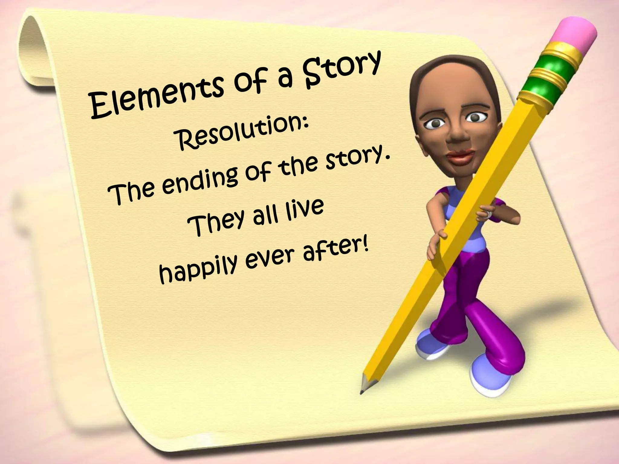 Elements of a StoryResolution:The ending of the story.They all live happily ever after!