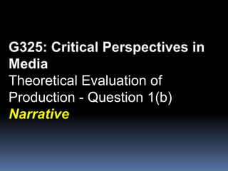 G325: Critical Perspectives in Media Theoretical Evaluation of Production - Question 1(b) Narrative 
