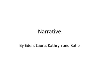 Narrative By Eden, Laura, Kathryn and Katie 