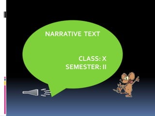 NARRATIVE TEXT
CLASS: X
SEMESTER: II
 