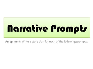 Narrative Prompts
Assignment: Write a story plan for each of the following prompts.
 
