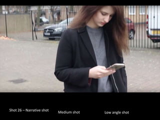 Shot 26 – Narrative shot
Medium shot Low angle shot
 