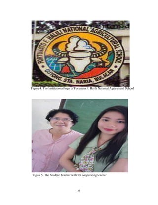 vi
Figure 4. The Institutional logo of Fortunato F. Halili National Agricultural School
Figure 5. The Student Teacher with her cooperating teacher
 
